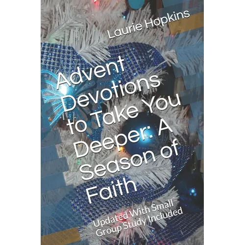 Advent Devotions to Take You Deeper: A Season of Faith: Updated With Small Group Study Included - Paperback