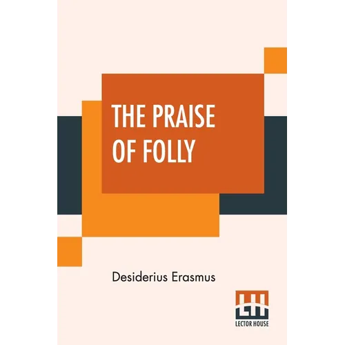The Praise Of Folly: Translated By John Wilson With An Introduction By Mrs. P. S. Allen - Paperback
