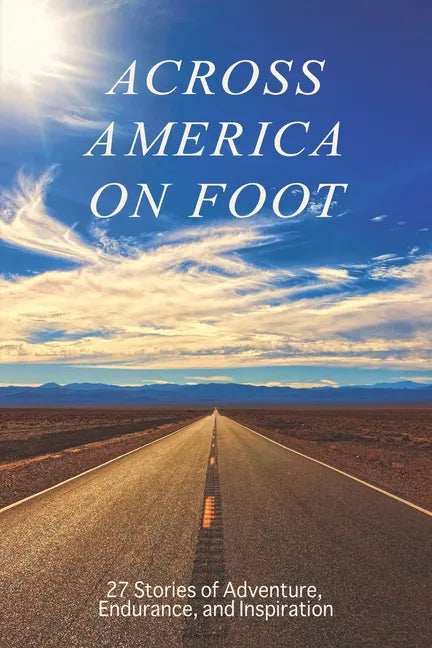 Across America on Foot: 27 Stories of Adventure, Endurance, and Inspiration - Paperback