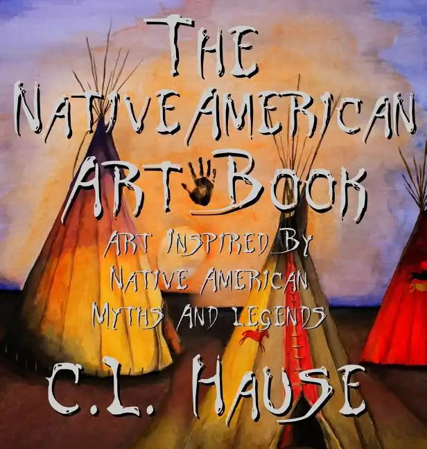 The Native American Art Book Art Inspired By Native American Myths And Legends - Hardcover