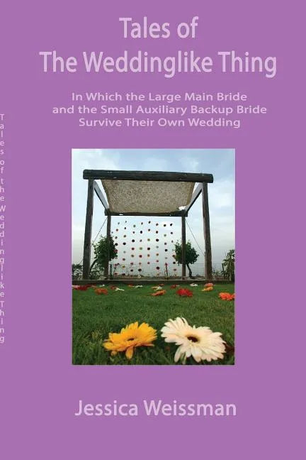 Tales of the Weddinglike Thing: In Which the Large Main Bride and the Small Auxiliary Backup Bride Survive Their Own Wedding - Paperback
