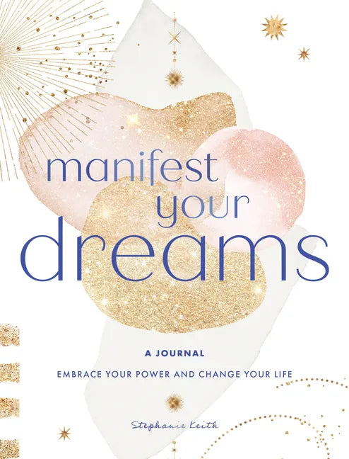Manifest Your Dreams: A Journal: Embrace Your Power & Change Your Life - Hardcover
