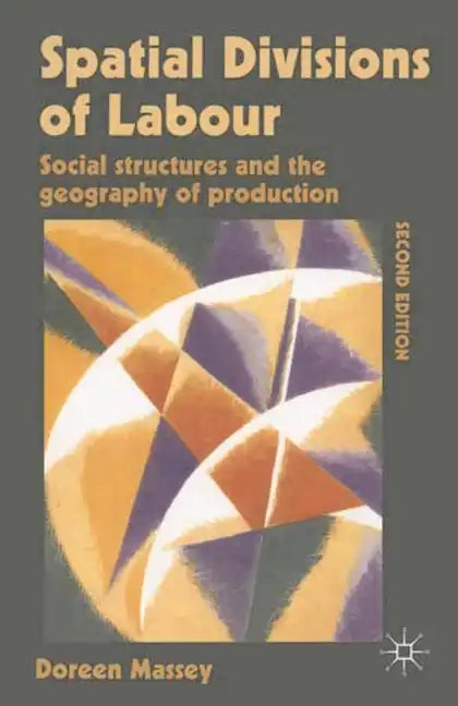 Spatial Divisions of Labour: Social Structures and the Geography of Production - Paperback