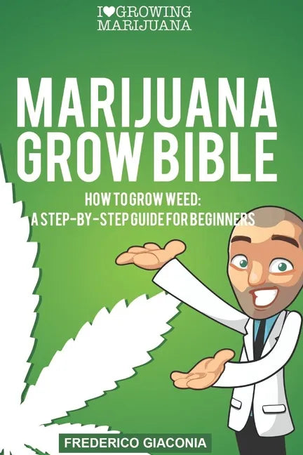 Marijuana Grow Bible: How to grow cannabis: A step-by-step guide for beginners - Paperback