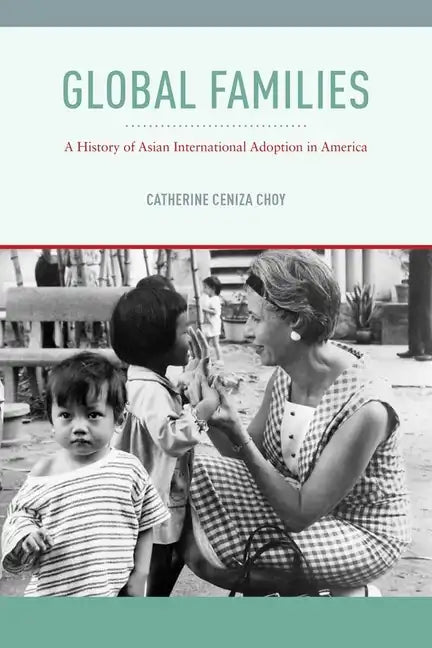 Global Families: A History of Asian International Adoption in America - Hardcover