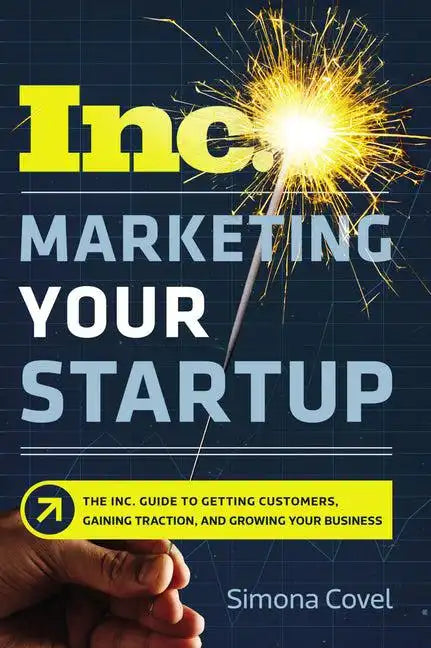 Marketing Your Startup: The Inc. Guide to Getting Customers, Gaining Traction, and Growing Your Business - Paperback