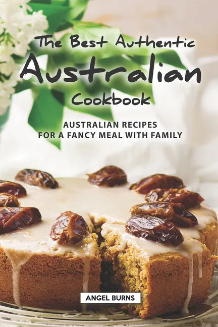 The Best Authentic Australian Cookbook: Australian Recipes for a Fancy Meal with Family - Paperback