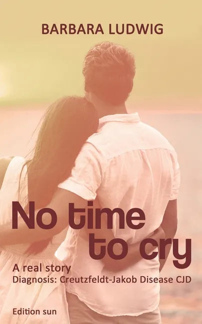 No time to cry: Diagnosis Creutzfeldt- Jakob Disease CJD - A real story - - Paperback