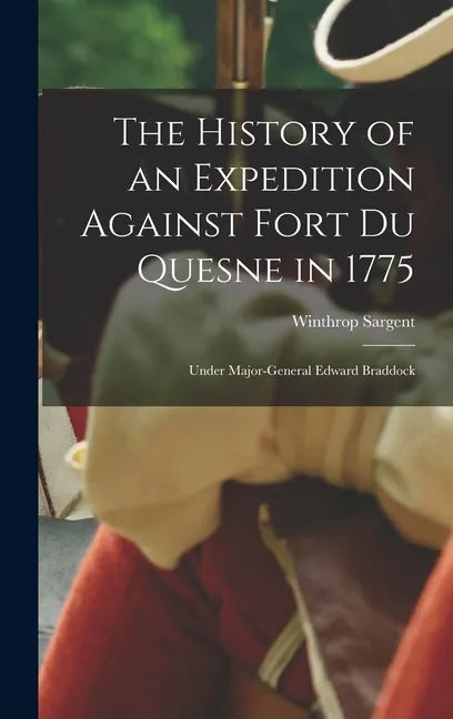 The History of an Expedition Against Fort Du Quesne in 1775 [microform]: Under Major-General Edward Braddock - Hardcover