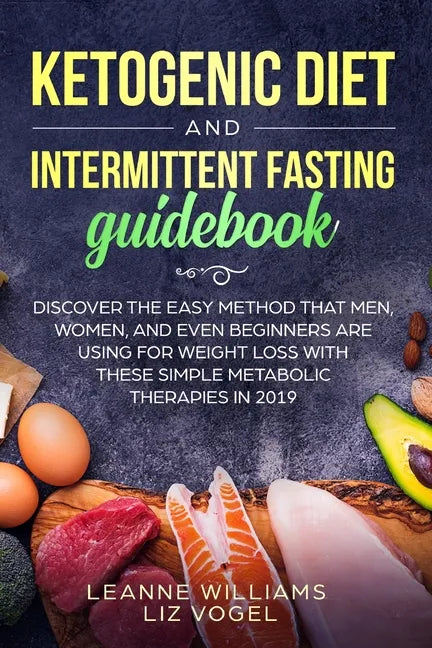 Ketogenic Diet and Intermittent Fasting Guidebook: Discover the Easy Method That Men, Women, and Even Beginners Are Using for Weight Loss With These S - Paperback