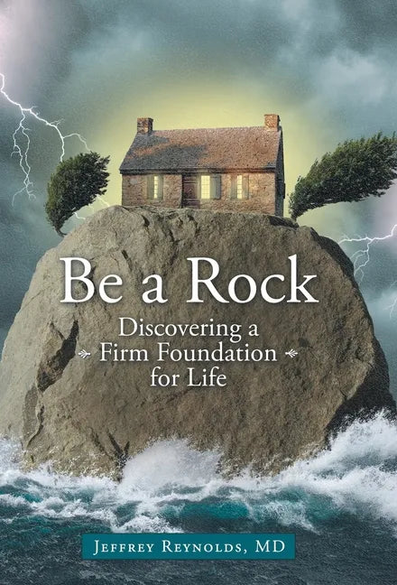 Be a Rock: Discovering a Firm Foundation for Life - Hardcover