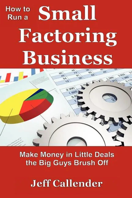 How to Run a Small Factoring Business: Make Money in Little Deals the Big Guys Brush Off - Paperback