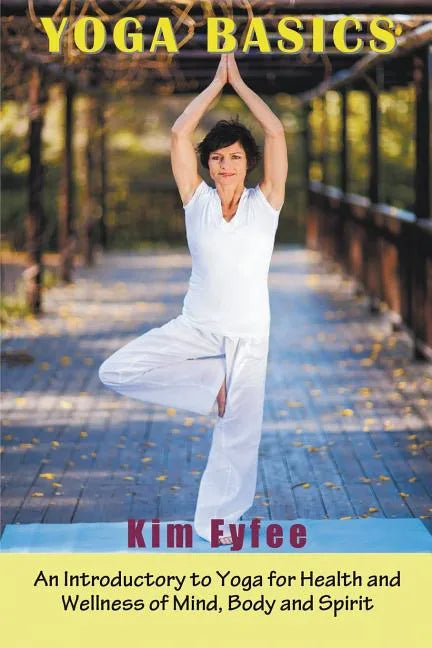 Yoga Basics: An Introductory to Yoga for Health and Wellness of Mind, Body and Spirit - Paperback