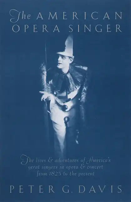 The American Opera Singer: The Lives & Adventures of America's Great Singers in Opera & Concert from 1825to the Present - Paperback