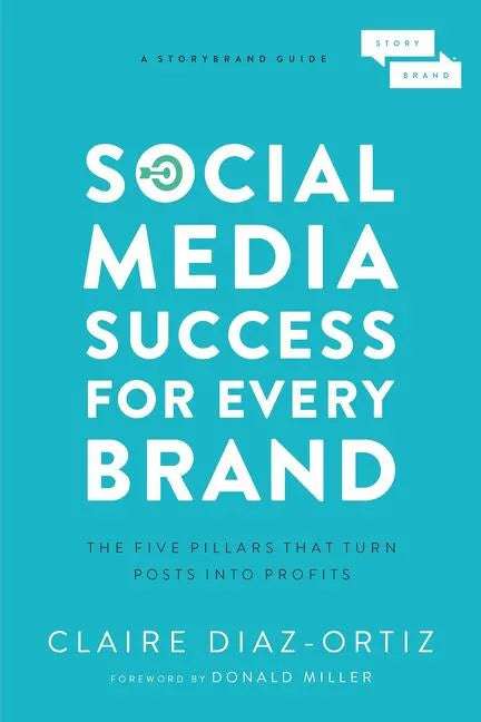 Social Media Success for Every Brand: The Five Storybrand Pillars That Turn Posts Into Profits - Paperback