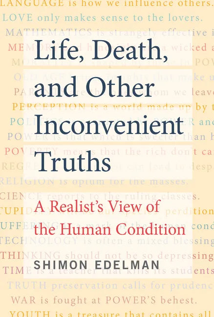 Life, Death, and Other Inconvenient Truths: A Realist's View of the Human Condition - Paperback