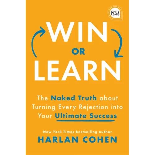Win or Learn: The Naked Truth about Turning Every Rejection Into Your Ultimate Success - Hardcover