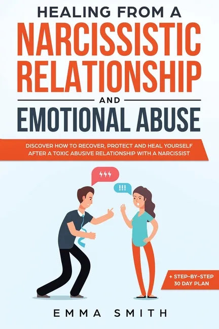 Healing from A Narcissistic Relationship and Emotional Abuse: Discover How to Recover, Protect and Heal Yourself after a Toxic Abusive Relationship wi - Paperback