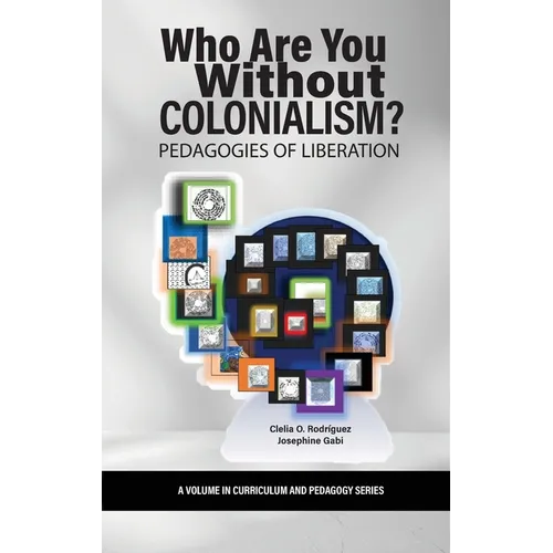 Who Are You Without Colonialism?: Pedagogies of Liberation - Hardcover