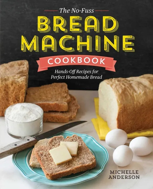 The No-Fuss Bread Machine Cookbook: Hands-Off Recipes for Perfect Homemade Bread - Paperback