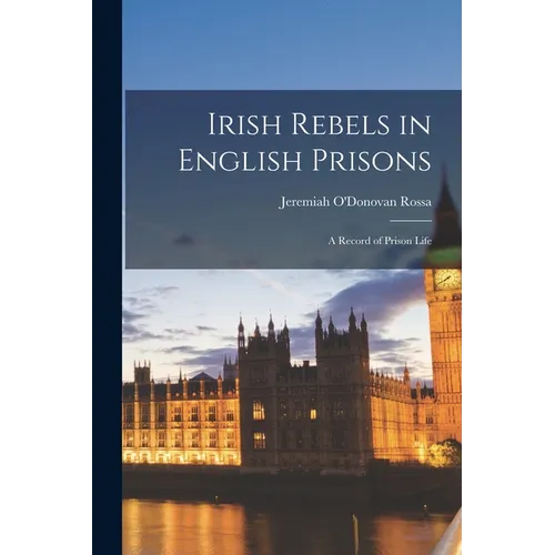 Irish Rebels in English Prisons: A Record of Prison Life - Paperback