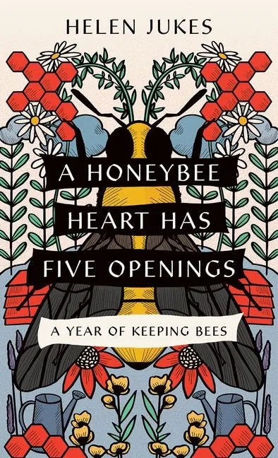 A Honeybee Heart Has Five Openings: A Year of Keeping Bees - Paperback