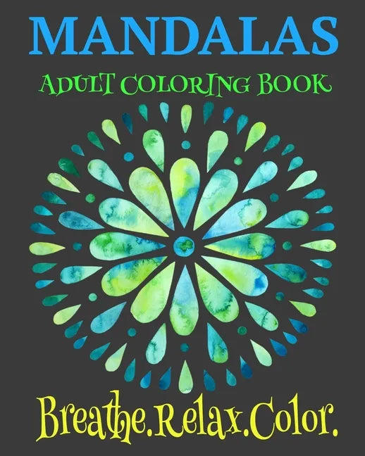 Mandalas Adult Coloring Book Breathe. Relax. Color: Unique Mandala Designs Plus Wellness Pages That Focus On Heart, Soul And Growth - Paperback