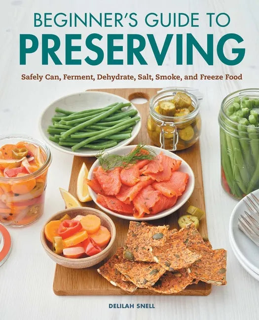 Beginner's Guide to Preserving: Safely Can, Ferment, Dehydrate, Salt, Smoke, and Freeze Food - Paperback