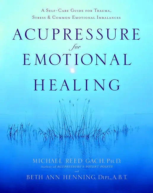 Acupressure for Emotional Healing: A Self-Care Guide for Trauma, Stress, & Common Emotional Imbalances - Paperback