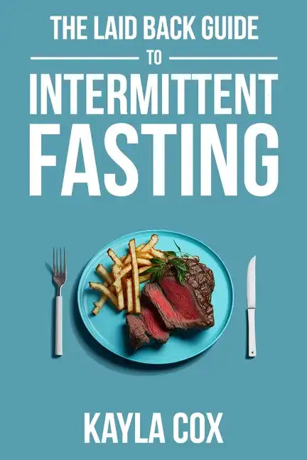 The Laid Back Guide To Intermittent Fasting: How I Lost Over 80 Pounds and Kept It Off Eating Whatever I Wanted - Paperback