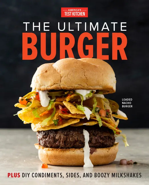 The Ultimate Burger: Plus DIY Condiments, Sides, and Boozy Milkshakes - Hardcover