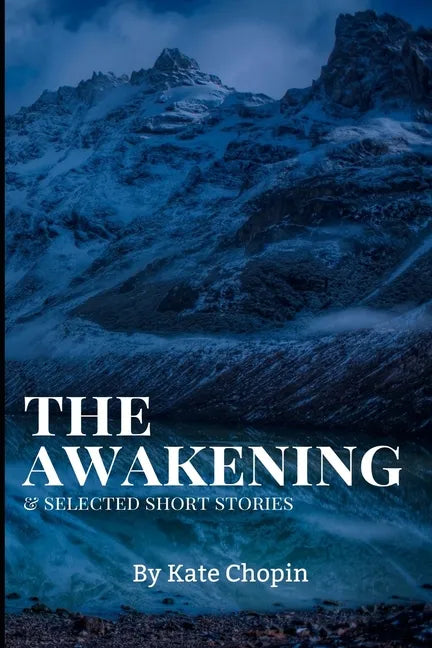 The Awakening, and Selected Short Stories: New Edition - The Awakening, and Selected Short Stories by Kate Chopin - Paperback