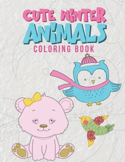 Cute Winter Animals Coloring Book: Cool Coloring Pages For Kids Perfect For Preschoolers And Young Elementary School Age Children Ages 2-8 Boys & Girl - Paperback
