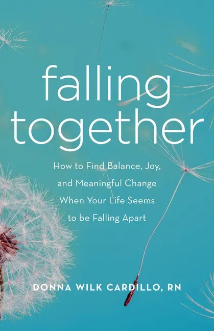 Falling Together: How to Find Balance, Joy, and Meaningful Change When Your Life Seems to Be Falling Apart - Paperback