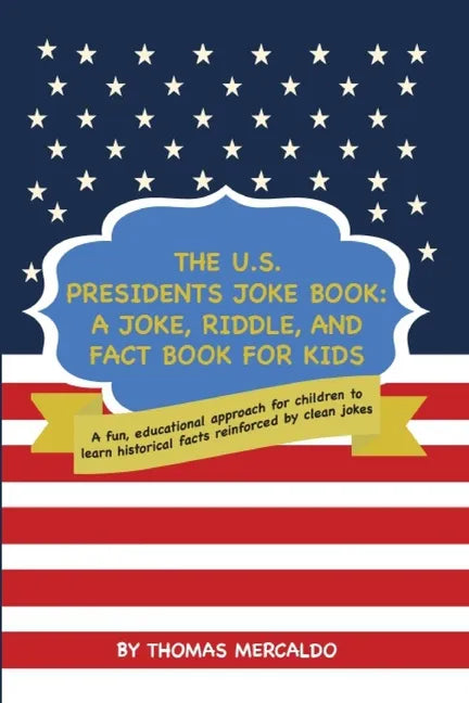 The U.S. Presidents Joke Book: A Joke, Riddle, and Fact Book for Kids: A fun, educational approach for children to learn historical facts reinforced - Paperback