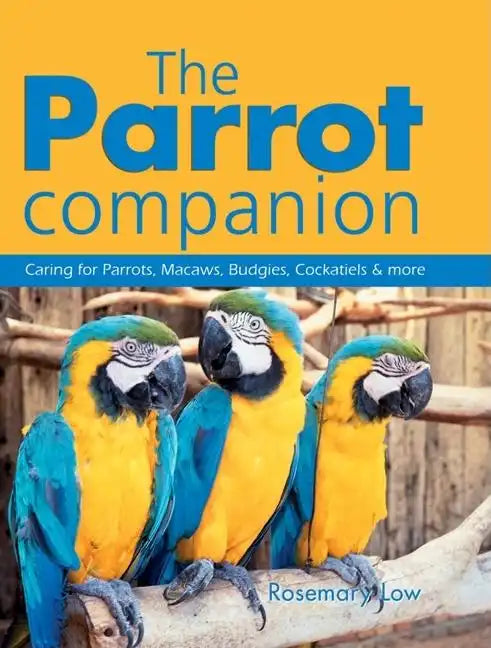 The Parrot Companion: Caring for Parrots, Macaws, Budgies, Cockatiels & More - Paperback