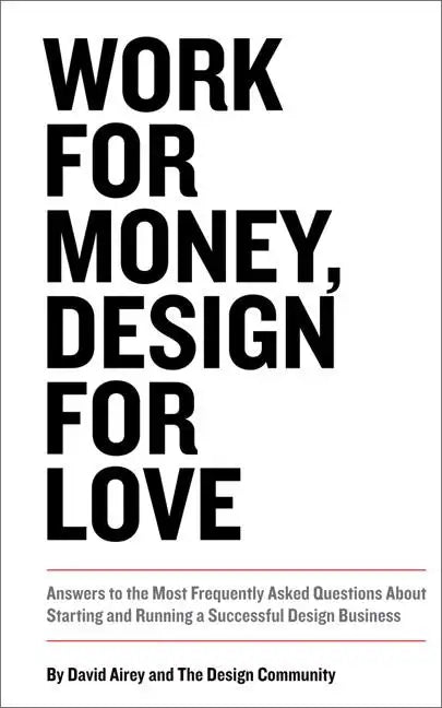 Work for Money, Design for Love: Answers to the Most Frequently Asked Questions about Starting and Running a Successful Design Business - Paperback