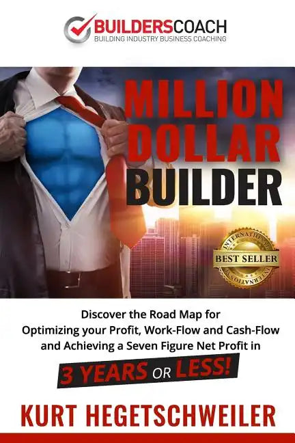 Million Dollar Builder: Discover the Road Map for Optimizing Your Profit, Work-Flow and Cash-Flow and Achieving a Seven Figure Net Profit in 3 - Paperback