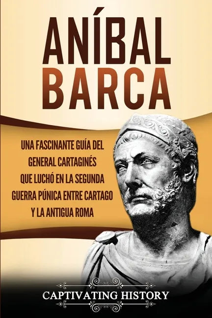 Aníbal Barca: Una Fascinante Guía del General Cartaginés que Luchó en la Segunda Guerra Púnica entre Cartago y la Antigua Roma - Paperback