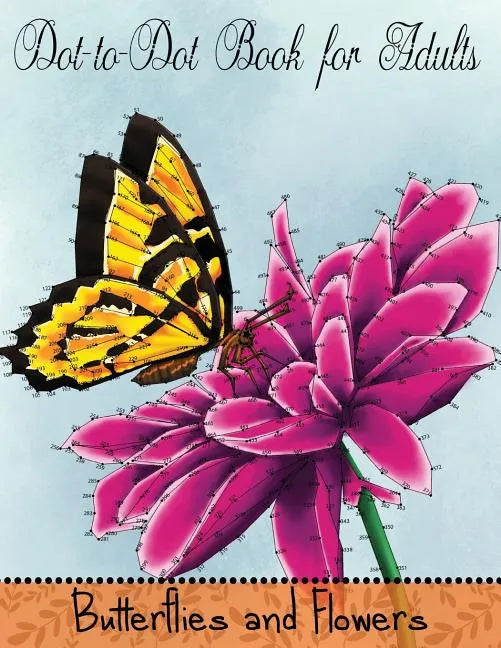 Dot to Dot Book for Adults: Butterflies and Flowers: Challenging Flower and Butterfly Connect the Dots Puzzles - Paperback