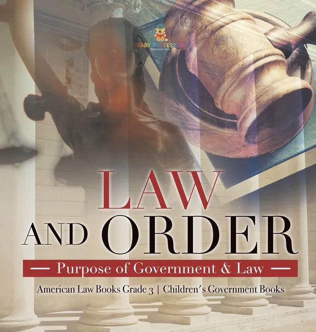 Law and Order: Purpose of Government & Law American Law Books Grade 3 Children's Government Books - Hardcover