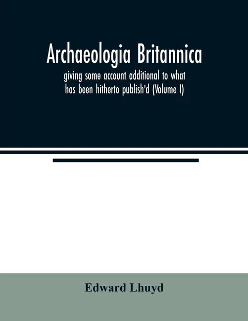 Archaeologia Britannica, giving some account additional to what has been hitherto publish'd, of the languages, histories and customs of the original i - Paperback
