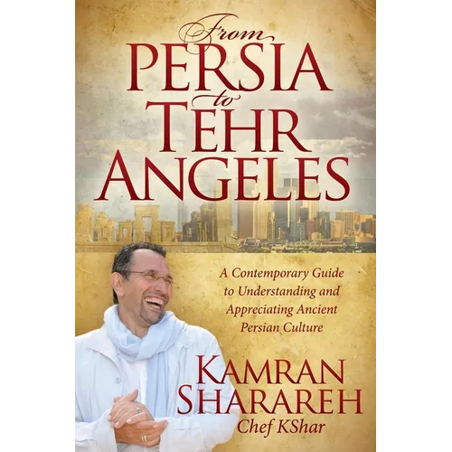 From Persia to Tehr Angeles: A Contemporary Guide to Understanding and Appreciating Ancient Persian Culture - Paperback