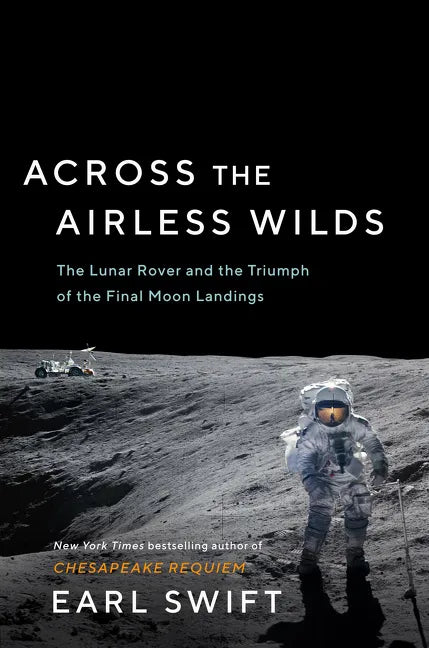 Across the Airless Wilds: The Lunar Rover and the Triumph of the Final Moon Landings - Hardcover