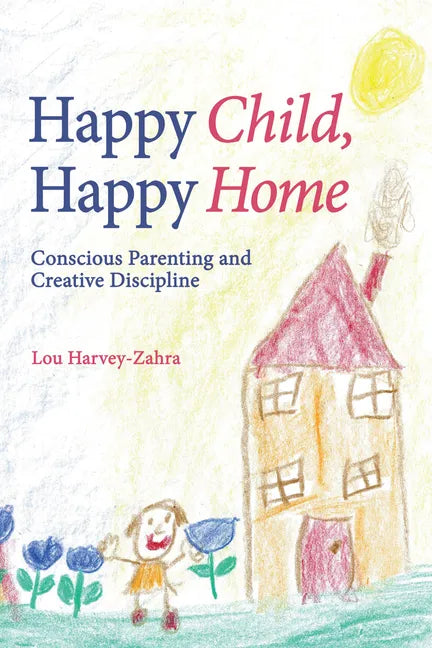 Happy Child, Happy Home: Conscious Parenting and Creative Discipline - Paperback