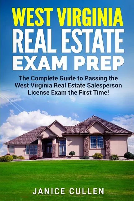 West Virginia Real Estate Exam Prep: The Complete Guide to Passing the West Virginia Real Estate Salesperson License Exam the First Time! - Paperback