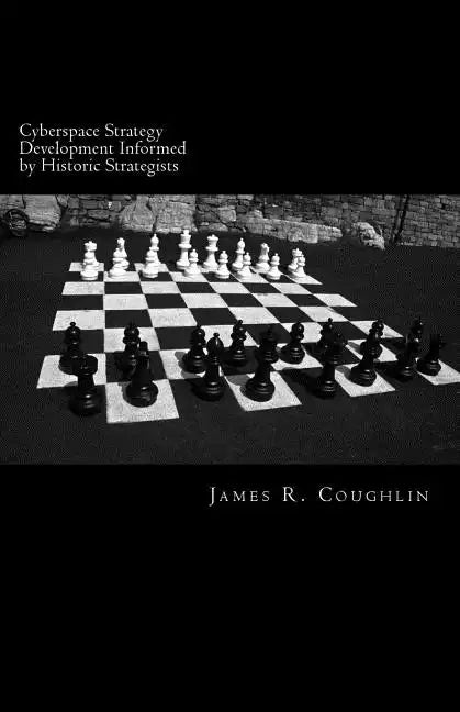 Cyberspace Strategy Development Informed by Historic Strategists: Thucydides, Jomini, A.T. Mahan and Herman Kahn and application to cyberspace - Paperback