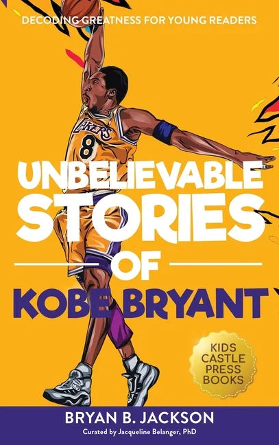 Unbelievable Stories of Kobe Bryant: Decoding Greatness For Young Readers (Awesome Biography Books for Kids Children Ages 9-12) (Unbelievable Stories - Hardcover