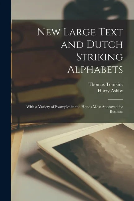 New Large Text and Dutch Striking Alphabets: With a Variety of Examples in the Hands Most Approved for Business - Paperback