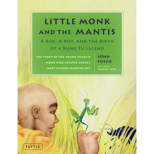 Little Monk and the Mantis: A Bug, a Boy, and the Birth of a Kung Fu Legend - Hardcover